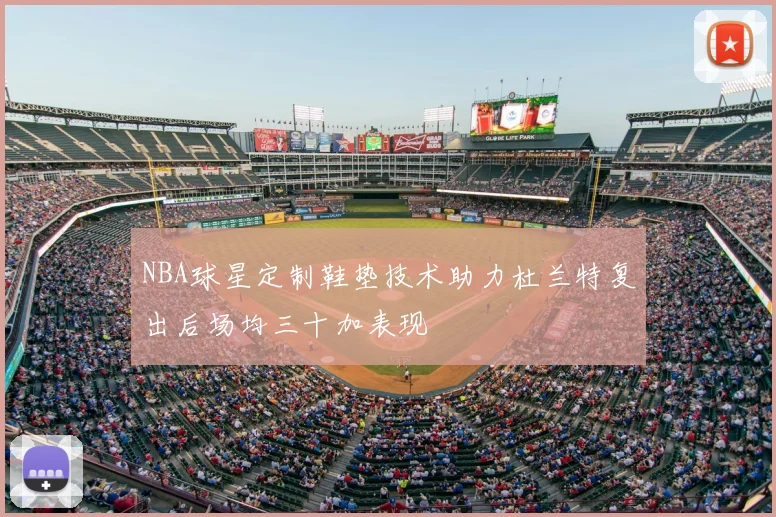 NBA球星定制鞋垫技术助力杜兰特复出后场均三十加表现