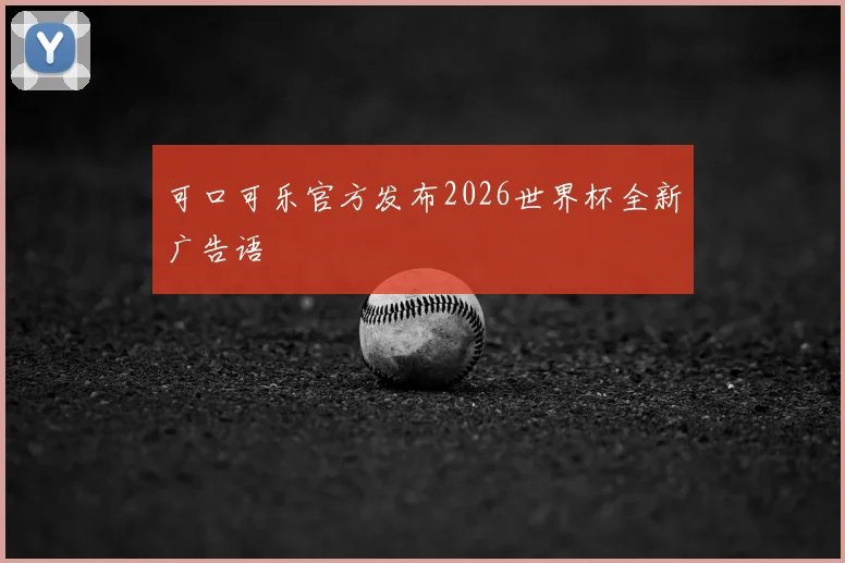 可口可乐官方发布2026世界杯全新广告语