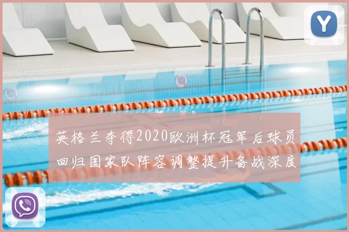 英格兰夺得2020欧洲杯冠军后球员回归国家队阵容调整提升备战深度
