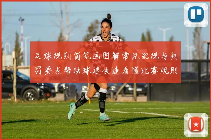 足球规则简笔画图解常见犯规与判罚要点帮助球迷快速看懂比赛规则
